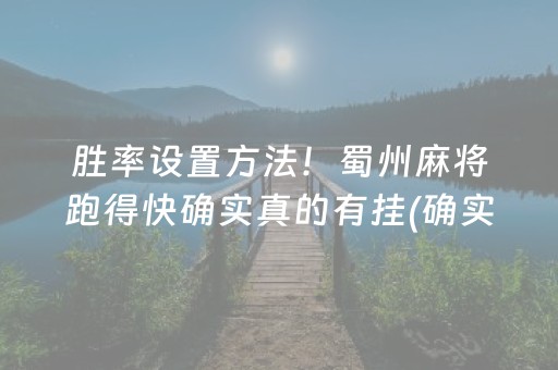 胜率设置方法！蜀州麻将跑得快确实真的有挂(确实真有挂)