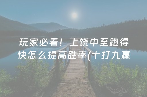 玩家必看！上饶中至跑得快怎么提高胜率(十打九赢的打法)