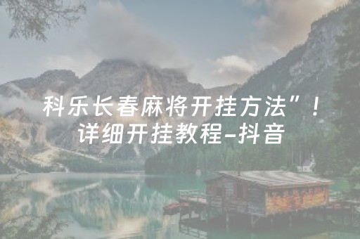 科乐长春麻将开挂方法”!详细开挂教程-抖音