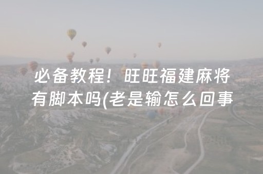 必备教程！旺旺福建麻将有脚本吗(老是输怎么回事)