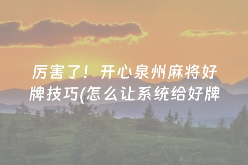 厉害了！开心泉州麻将好牌技巧(怎么让系统给好牌)