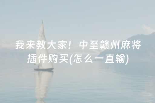 我来教大家！中至赣州麻将插件购买(怎么一直输)