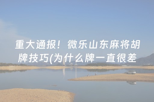 重大通报！微乐山东麻将胡牌技巧(为什么牌一直很差)