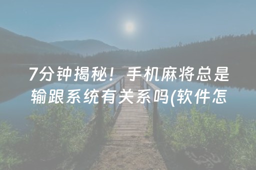 7分钟揭秘！手机麻将总是输跟系统有关系吗(软件怎么打赢)