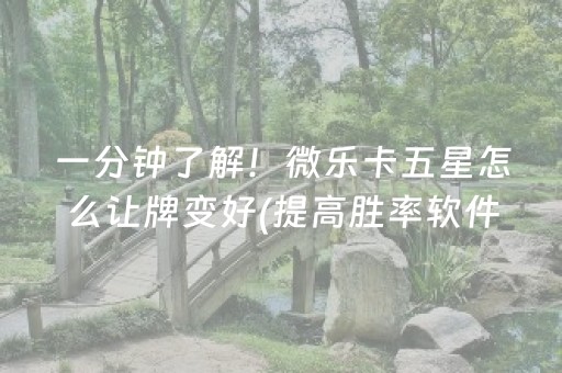 一分钟了解！微乐卡五星怎么让牌变好(提高胜率软件)