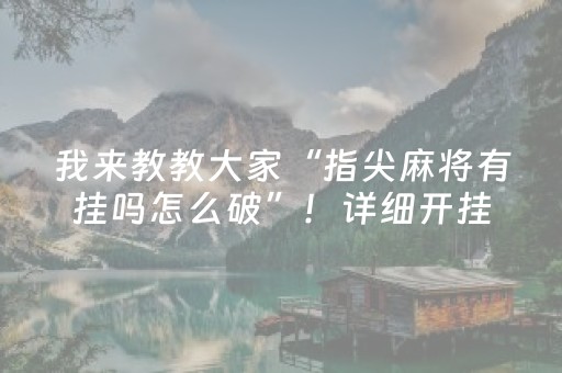 我来教教大家“指尖麻将有挂吗怎么破”！详细开挂教程（确实真的有挂)-抖音
