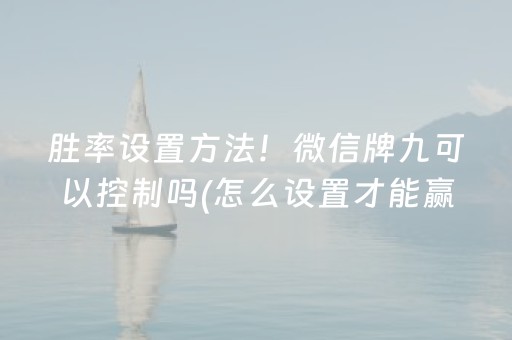 胜率设置方法！微信牌九可以控制吗(怎么设置才能赢)