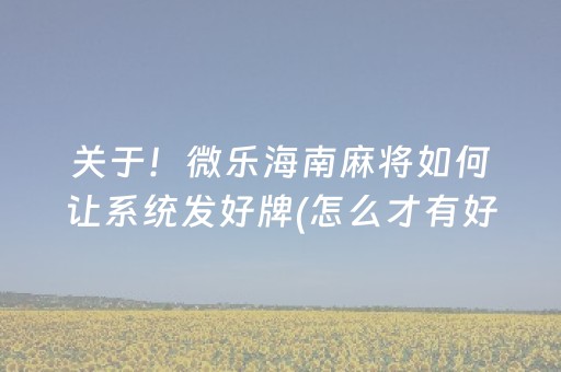 关于！微乐海南麻将如何让系统发好牌(怎么才有好牌)