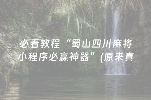 必看教程“蜀山四川麻将小程序必赢神器”(原来真的有挂)-抖音