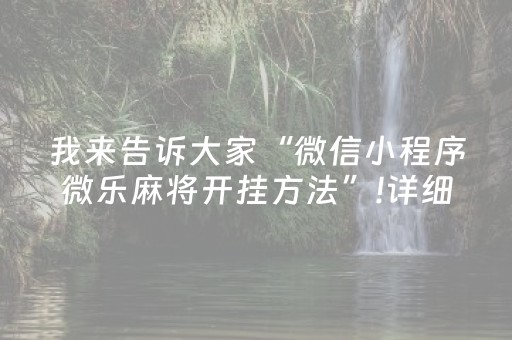 我来告诉大家“微信小程序微乐麻将开挂方法”!详细开挂教程-抖音