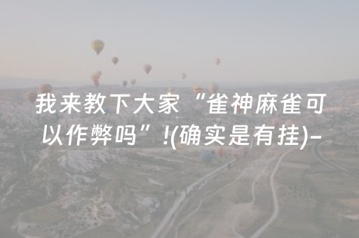 我来教下大家“雀神麻雀可以作弊吗”!(确实是有挂)-抖音