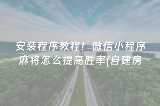 安装程序教程！微信小程序麻将怎么提高胜率(自建房怎么赢)
