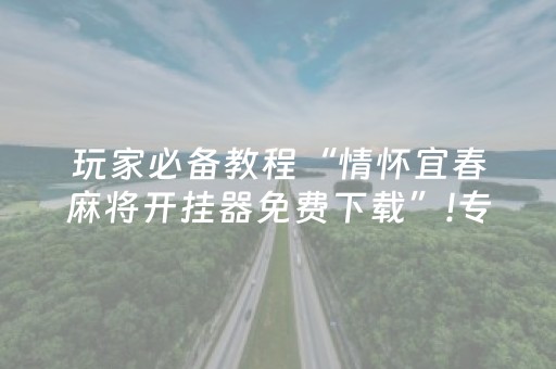 玩家必备教程“情怀宜春麻将开挂器免费下载”!专业师傅带你一起了解（详细教程）-抖音