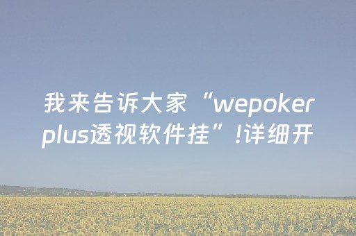 我来告诉大家“wepokerplus透视软件挂”!详细开挂教程-抖音
