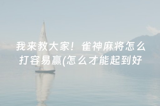 我来教大家！雀神麻将怎么打容易赢(怎么才能起到好牌)