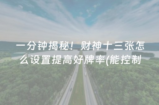 一分钟揭秘！财神十三张怎么设置提高好牌率(能控制输赢吗)