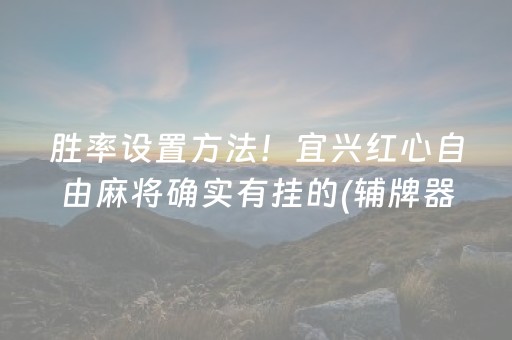 胜率设置方法！宜兴红心自由麻将确实有挂的(辅牌器购买)
