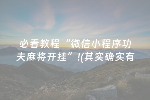 必看教程“微信小程序功夫麻将开挂”!(其实确实有挂)-抖音