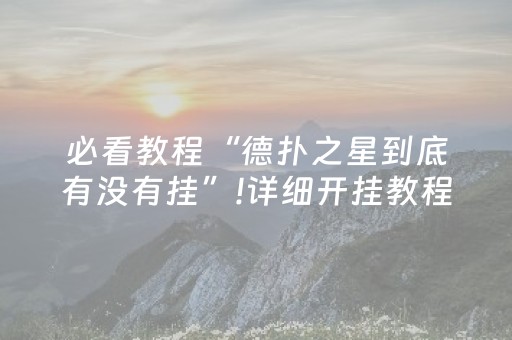 必看教程“德扑之星到底有没有挂”!详细开挂教程-抖音