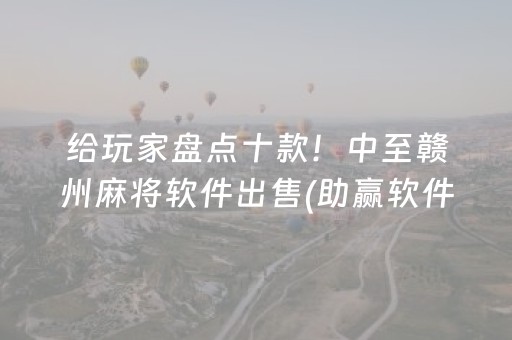 给玩家盘点十款！中至赣州麻将软件出售(助赢软件有规律吗)