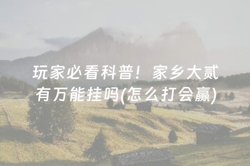 玩家必看科普！家乡大贰有万能挂吗(怎么打会赢)
