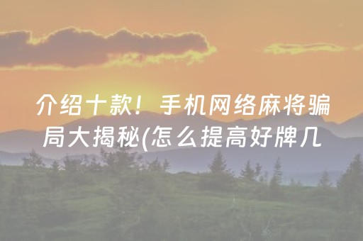 介绍十款！手机网络麻将骗局大揭秘(怎么提高好牌几率)