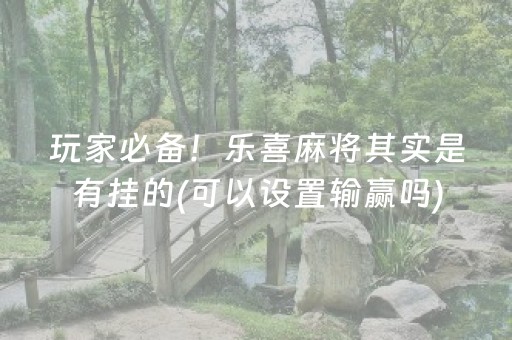 玩家必备！乐喜麻将其实是有挂的(可以设置输赢吗)