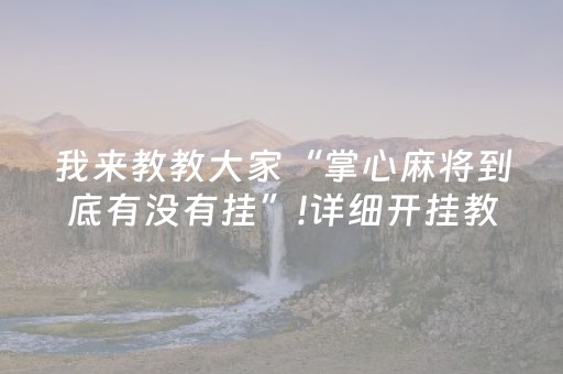 我来教教大家“掌心麻将到底有没有挂”!详细开挂教程-抖音