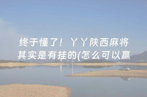 终于懂了！丫丫陕西麻将其实是有挂的(怎么可以赢)