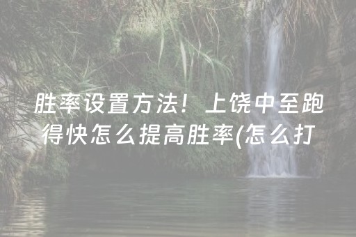 胜率设置方法！上饶中至跑得快怎么提高胜率(怎么打才能赢)