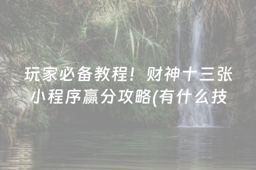玩家必备教程！财神十三张小程序赢分攻略(有什么技巧)