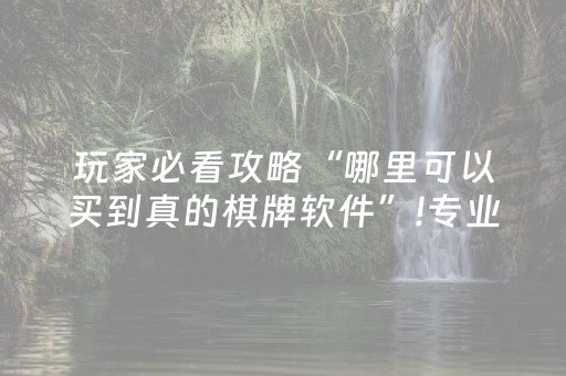 玩家必看攻略“哪里可以买到真的棋牌软件”!专业师傅带你一起了解（详细教程）-抖音