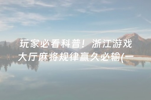 玩家必看科普！浙江游戏大厅麻将规律赢久必输(一直输怎么办)