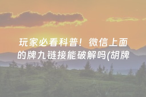 玩家必看科普！微信上面的牌九链接能破解吗(胡牌神器有猫腻吗)