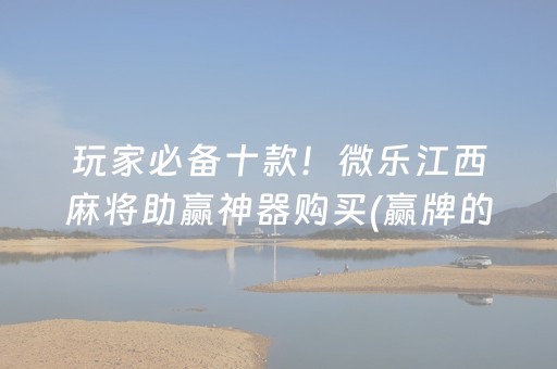 玩家必备十款！微乐江西麻将助赢神器购买(赢牌的技巧)