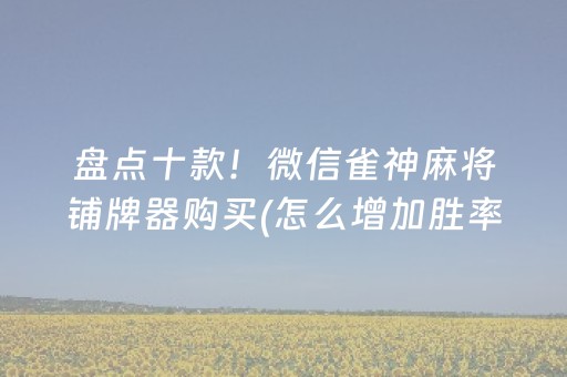 盘点十款！微信雀神麻将铺牌器购买(怎么增加胜率)