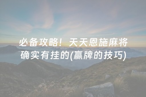 必备攻略！天天恩施麻将确实有挂的(赢牌的技巧)