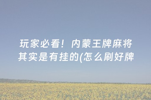 玩家必看！内蒙王牌麻将其实是有挂的(怎么刷好牌)