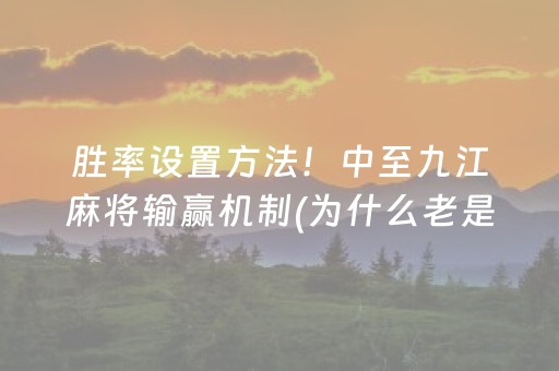 胜率设置方法！中至九江麻将输赢机制(为什么老是输)
