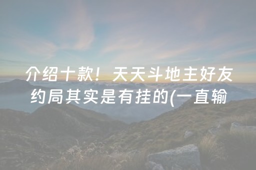 介绍十款！天天斗地主好友约局其实是有挂的(一直输怎么办)