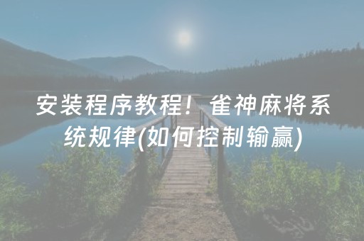 安装程序教程！雀神麻将系统规律(如何控制输赢)
