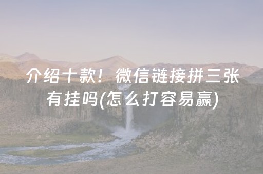 介绍十款！微信链接拼三张有挂吗(怎么打容易赢)
