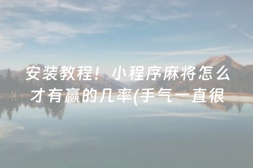 安装教程！小程序麻将怎么才有赢的几率(手气一直很差)