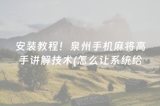 安装教程！泉州手机麻将高手讲解技术(怎么让系统给自己好牌)