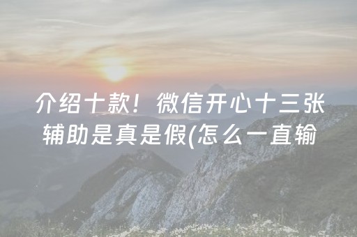 介绍十款！微信开心十三张辅助是真是假(怎么一直输)
