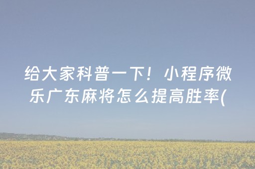 给大家科普一下！小程序微乐广东麻将怎么提高胜率(如何让系统发好牌)