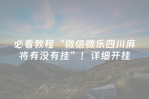 必看教程“微信微乐四川麻将有没有挂”！详细开挂教程（确实真的有挂)-抖音