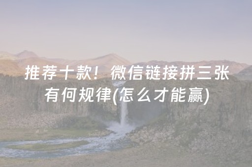 推荐十款！微信链接拼三张有何规律(怎么才能赢)