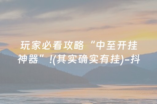 玩家必看攻略“中至开挂神器”!(其实确实有挂)-抖音