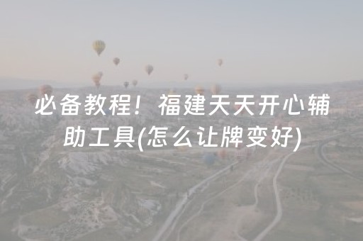必备教程！福建天天开心辅助工具(怎么让牌变好)